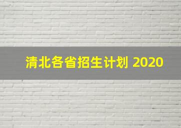 清北各省招生计划 2020